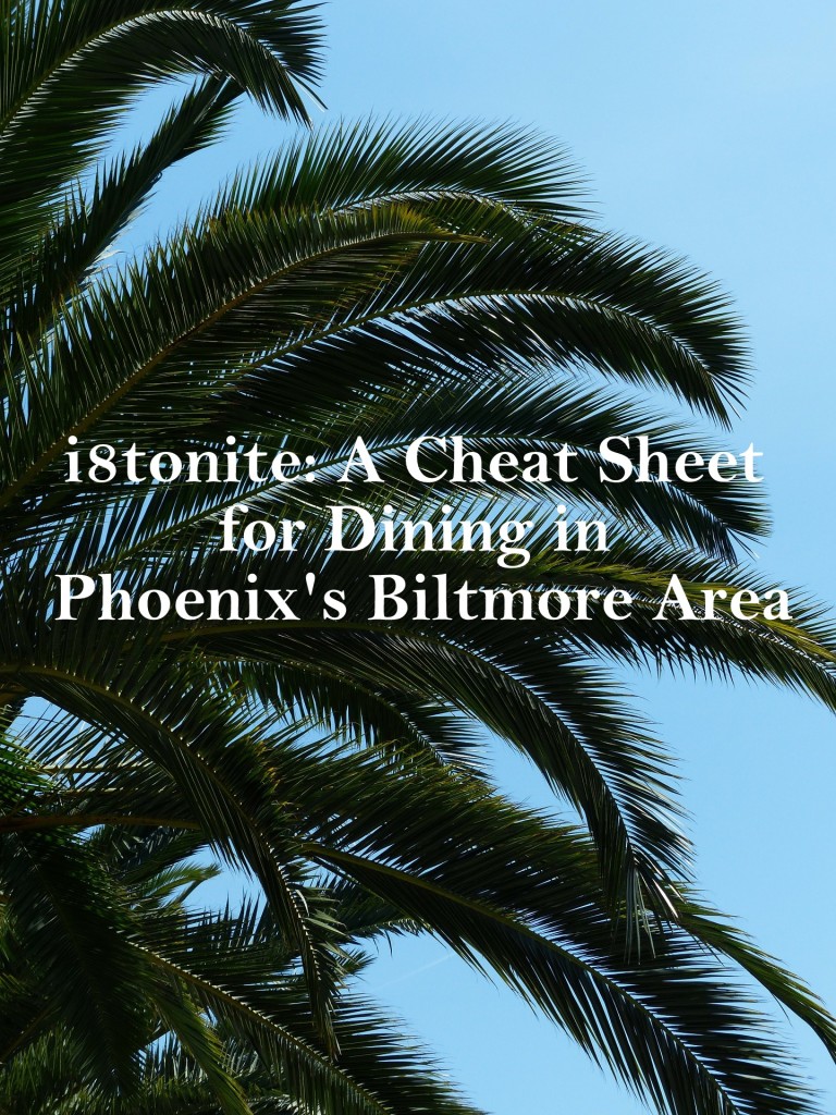 i8tonite: A Cheat Sheet for Dining in Phoenix's Biltmore Area