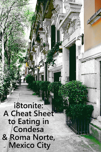 i8tonite: A Cheat Sheet to Eating in Condesa and Roma Norte, Mexico City