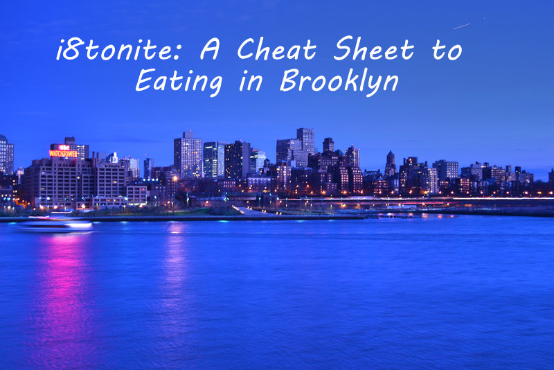 i8tonite: A Cheat Sheet to Eating in Brooklyn